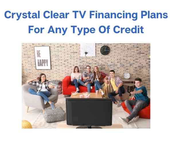 Crystal Clear TV's With Financing Plans For Any Type Of Credit